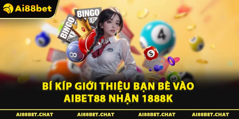 Bí kíp Giới thiệu bạn bè vào Aibet88 nhận 1888K 