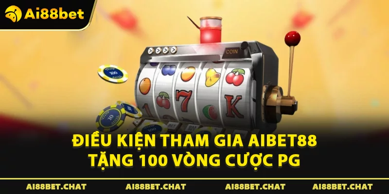 Điều kiện tham gia Aibet88 tặng 100 Vòng cược PG 