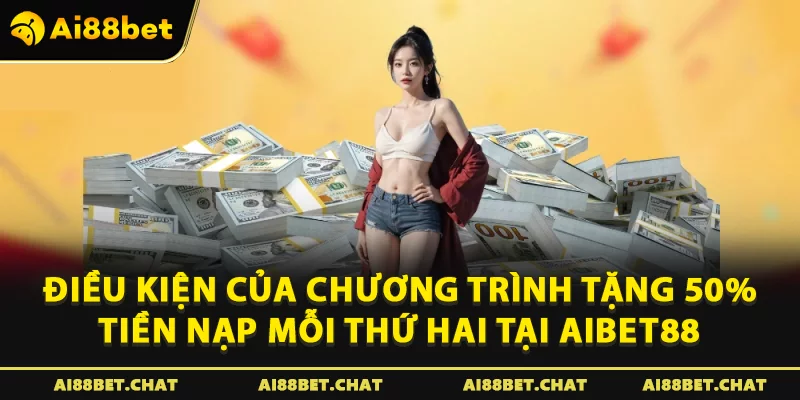 Điều kiện của chương trình Tặng 50% tiền nạp mỗi thứ hai tại Aibet88 