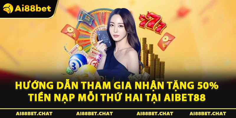 Hướng dẫn tham gia nhận Tặng 50% tiền nạp mỗi thứ hai tại Aibet88 