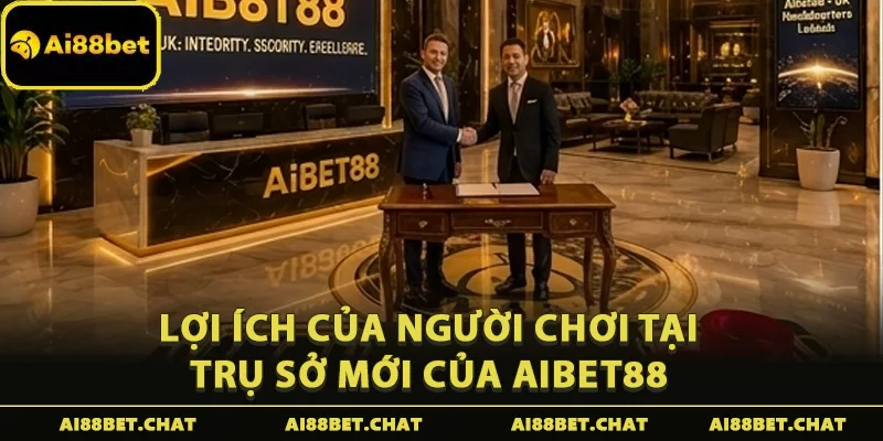 Lợi ích của người chơi tại trụ sở mới của Aibet88 