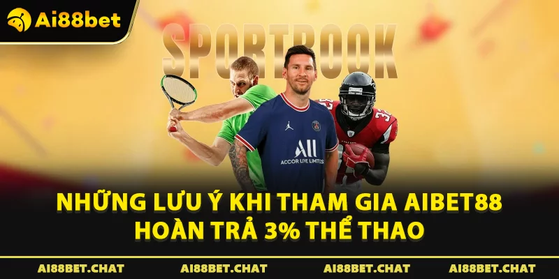 Những lưu ý khi tham gia Aibet88 hoàn trả 3% thể thao 